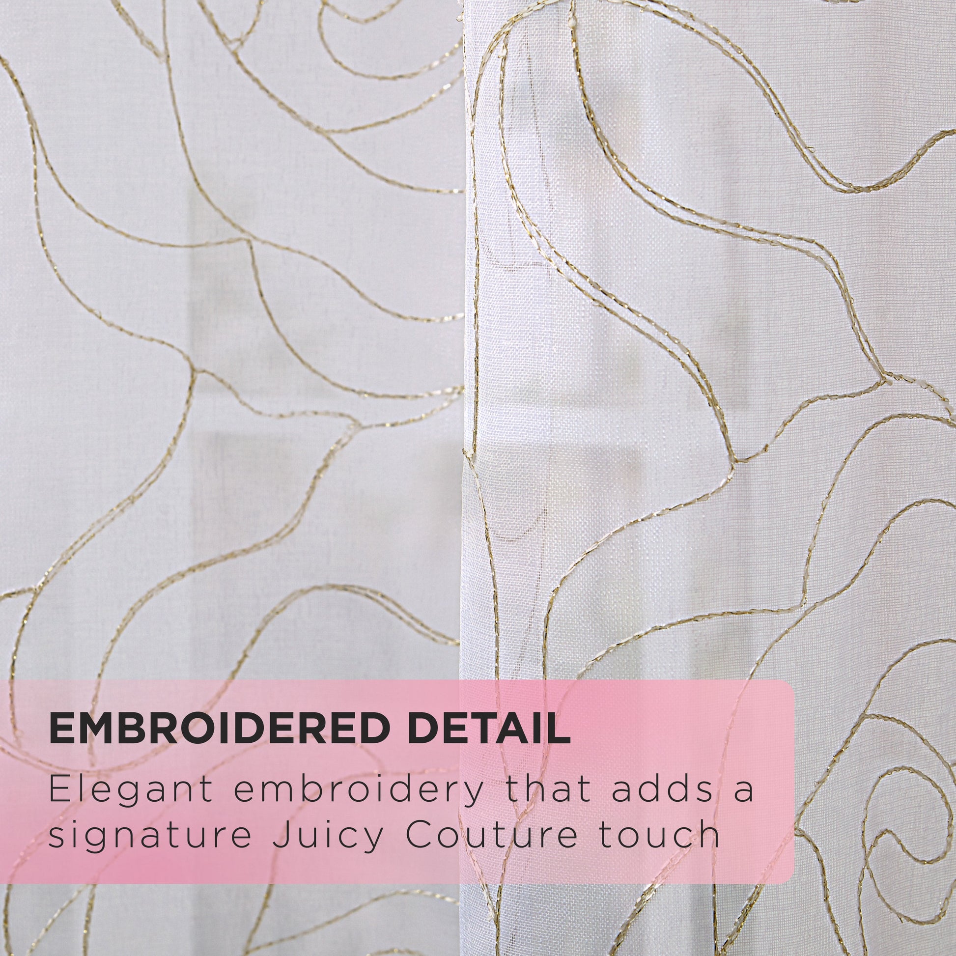 Close-up of sheer white fabric with swirling gold embroidered lines, text overlay reads EMBROIDERED DETAIL and Elegant embroidery that adds a signature Juicy Couture touch to the Rose Swirl Sheer Window Curtains.